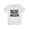 Instant Nurse Just Add Coffee - Unisex Tee