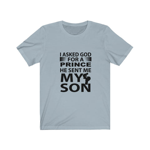 Image of I Asked God For A Prince He Sent Me My Son - Unisex Tee