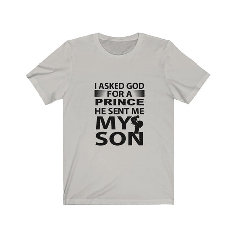 Image of I Asked God For A Prince He Sent Me My Son - Unisex Tee