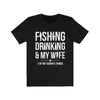 Fishing Drinking & My Wife - Unisex Tee