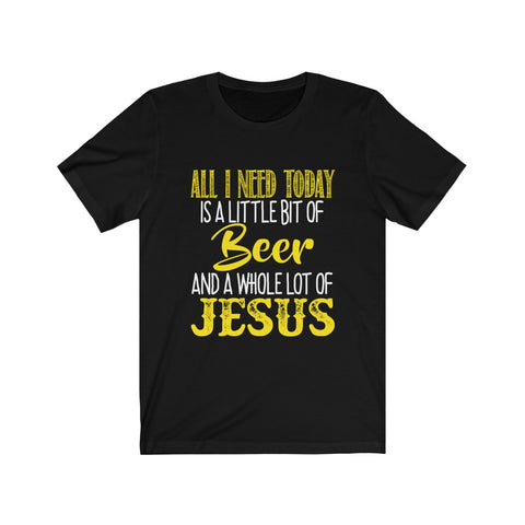 Image of All I Need Today is A Little Bit Of Beer - Unisex Tee