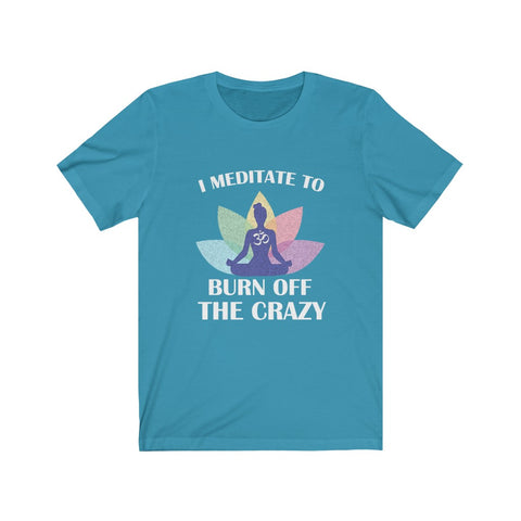 Image of I Meditate To Burn Off The Crazy - Unisex Tee