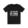 I Only Care About My Guns - Unisex Tee