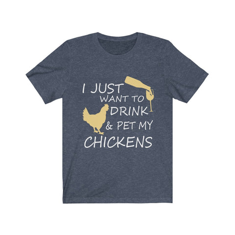 Image of I just want to drink & Pet my Chickens - Unisex Tee