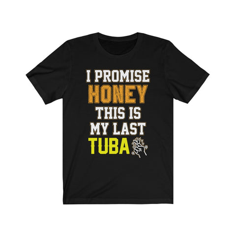 Image of I Promise Honey This is My Last Tuba - Unisex Tee