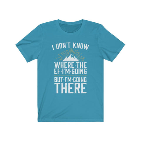 Image of I Don't Know Where The EF I'm Going - Unisex Tee