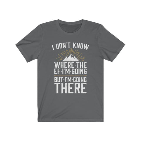 Image of I Don't Know Where The EF I'm Going - Unisex Tee