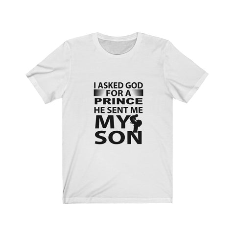 Image of I Asked God For A Prince He Sent Me My Son - Unisex Tee