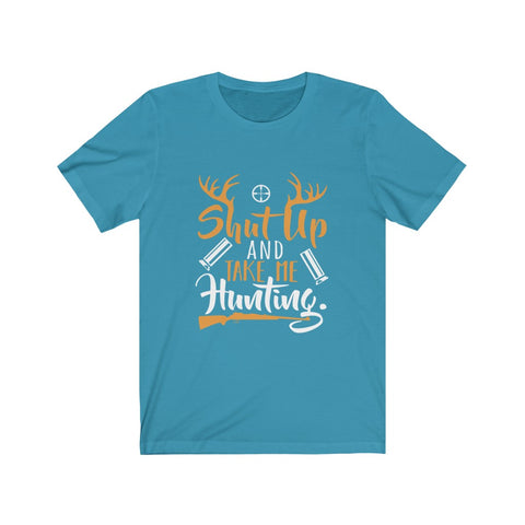 Image of Shut Up And Take Me Hunting - Unisex Tee