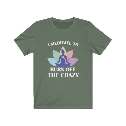 Image of I Meditate To Burn Off The Crazy - Unisex Tee