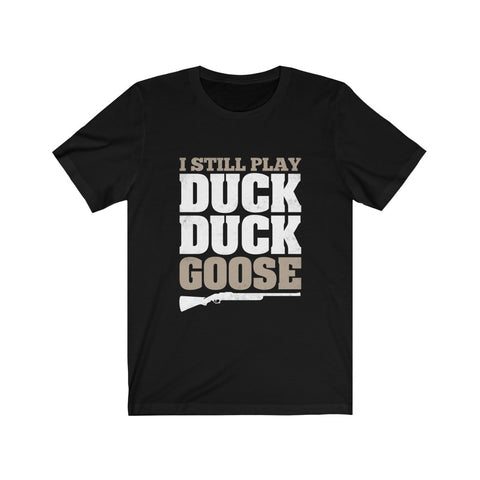 Image of I Still Play Duck Duck Goose - Unisex Tee