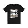 I Still Play Duck Duck Goose - Unisex Tee