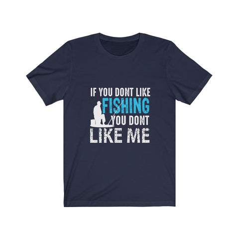 Image of If You Don't Like Fishing You Don't Like Me - Unisex Tee