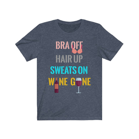 Image of Bra Off Hair Up Sweats On Wine Gone - Unisex Tee