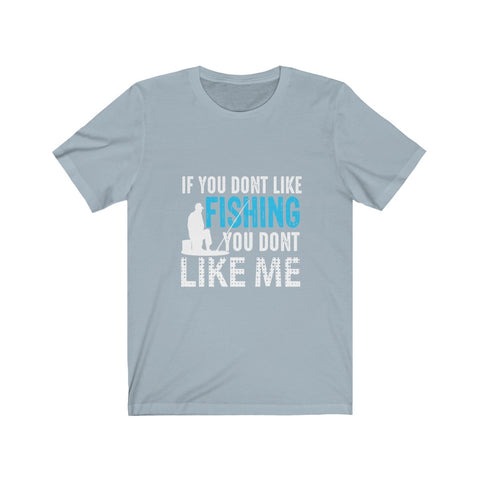 Image of If You Don't Like Fishing You Don't Like Me - Unisex Tee