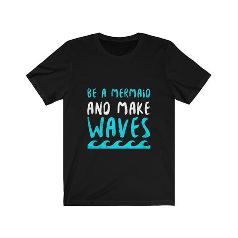 Image of Be A Mermaid And Make Waves - Unisex Tee