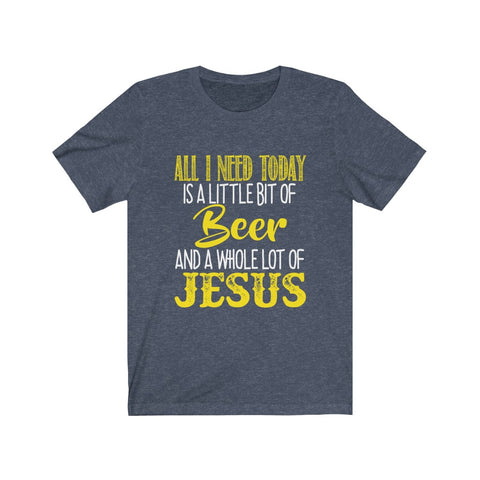 Image of All I Need Today is A Little Bit Of Beer - Unisex Tee