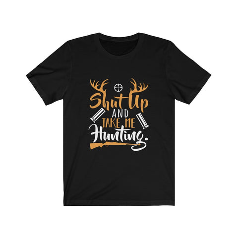 Image of Shut Up And Take Me Hunting - Unisex Tee