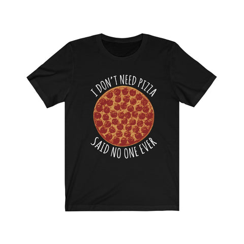 Image of I Don't Need Pizza - Unisex Tee