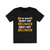 I've Been Ready For Halloween - Unisex Tee