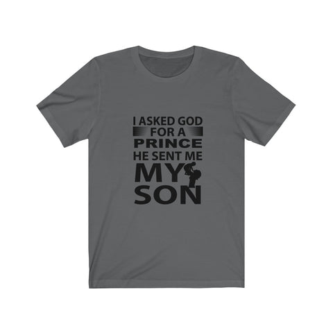 Image of I Asked God For A Prince He Sent Me My Son - Unisex Tee