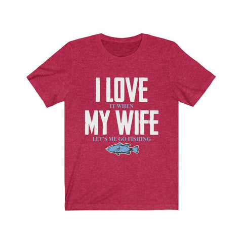 Image of I Love it When My Wife Let's Me Go Fishing - Unisex Tee