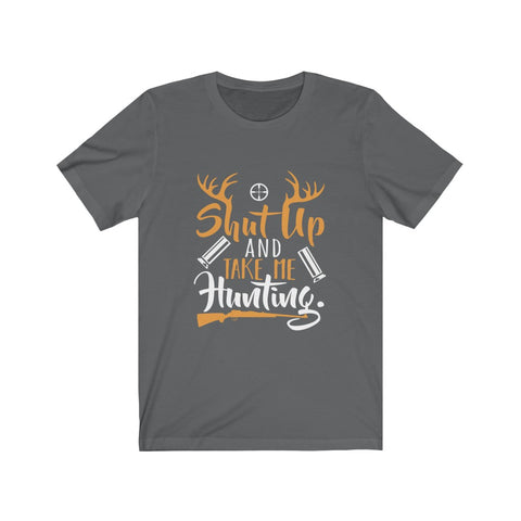 Image of Shut Up And Take Me Hunting - Unisex Tee