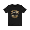 Everything Good Happens - Unisex Tee