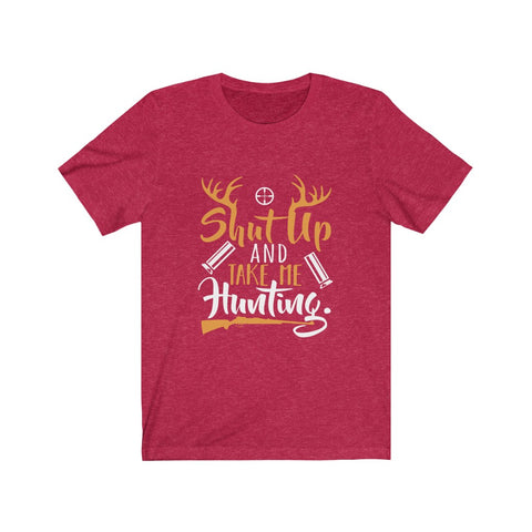 Image of Shut Up And Take Me Hunting - Unisex Tee