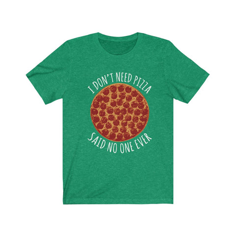 Image of I Don't Need Pizza - Unisex Tee