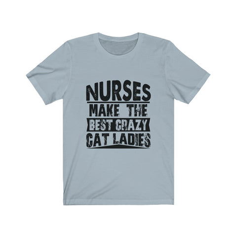 Image of Nurses Make The Best Crazy Cat Ladies - Unisex Tee