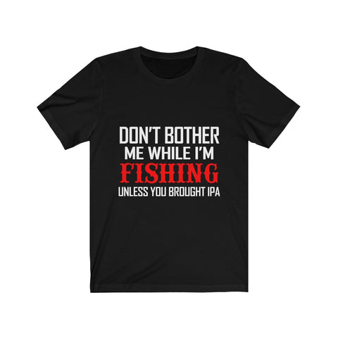 Image of Don't Bother Me While I'm Fishing - Unisex Tee