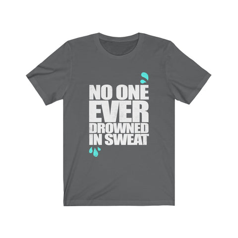 Image of No One Ever Drowned in Sweat - Unisex Tee