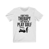 I Just Need To Play Golf - Unisex Tee