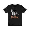 But First Coffee - Unisex Tee