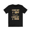 A Bad Day of Golf - Unisex Tee