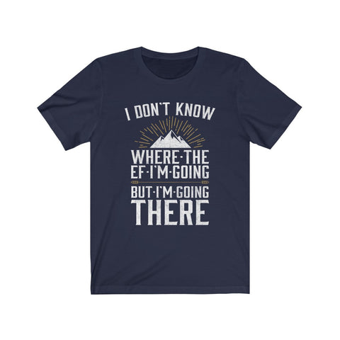 Image of I Don't Know Where The EF I'm Going - Unisex Tee