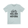 Real Men Don't Need Motors - Unisex Tee