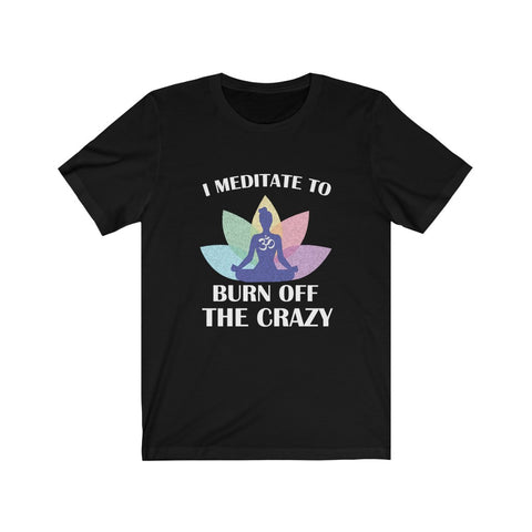 Image of I Meditate To Burn Off The Crazy - Unisex Tee