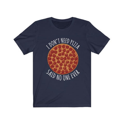 Image of I Don't Need Pizza - Unisex Tee