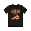 After This We're Getting Pizza - Unisex Tee