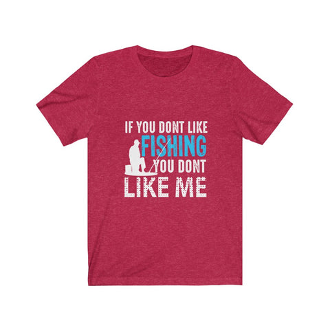 Image of If You Don't Like Fishing You Don't Like Me - Unisex Tee