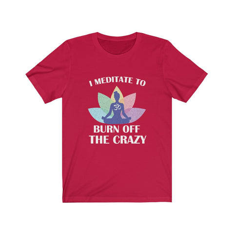 Image of I Meditate To Burn Off The Crazy - Unisex Tee