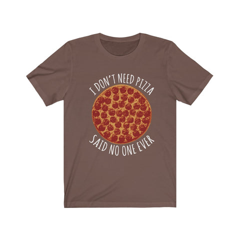 Image of I Don't Need Pizza - Unisex Tee