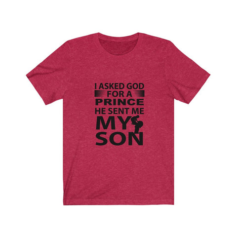 Image of I Asked God For A Prince He Sent Me My Son - Unisex Tee