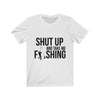 Shut Up And Take Me Fishing - Unisex Tee