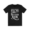 What Doesn't Kill Me Better Run - Unisex Tee