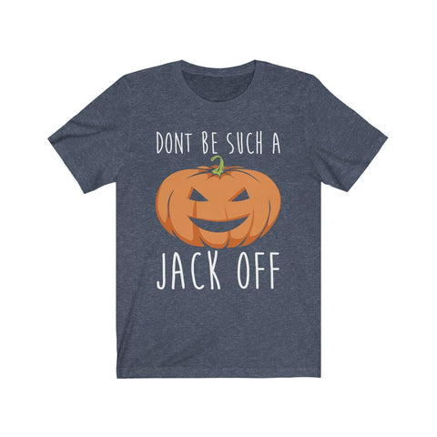 Image of Don't Be Such A Jack Off - Unisex Tee