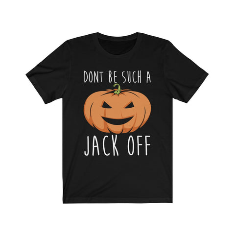 Image of Don't Be Such A Jack Off - Unisex Tee