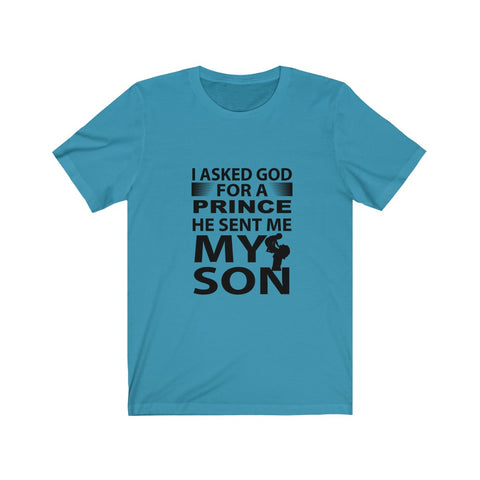 Image of I Asked God For A Prince He Sent Me My Son - Unisex Tee